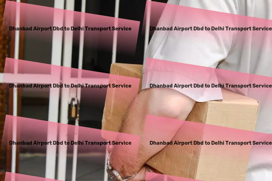 Dhanbad Airport Dbd to Delhi Transport Deploy advanced logistic strategies tailored for the Indian market. - High-capacity goods services