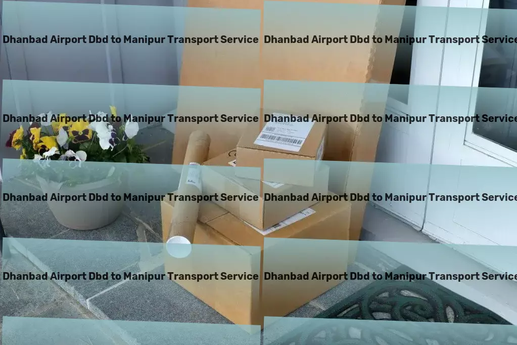 Dhanbad Airport Dbd to Manipur Transport Where traditional values meet modern logistics practices in India! - Customized freight logistics