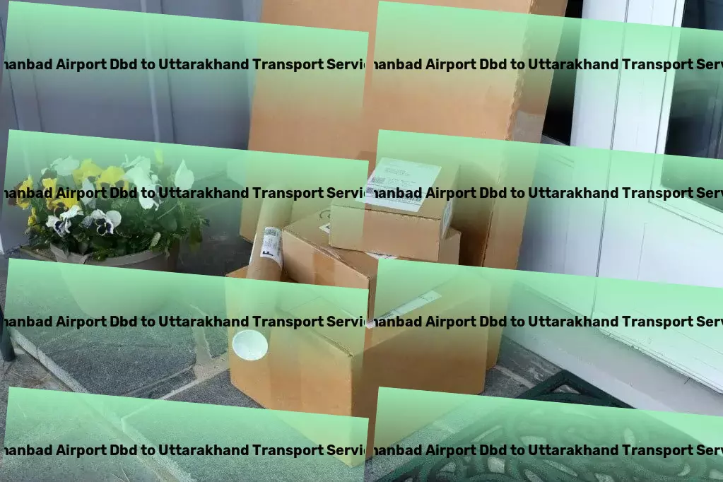 Dhanbad Airport Dbd to Uttarakhand Transport Tailor-made trips for the discerning traveler. - Multi-city goods shipment