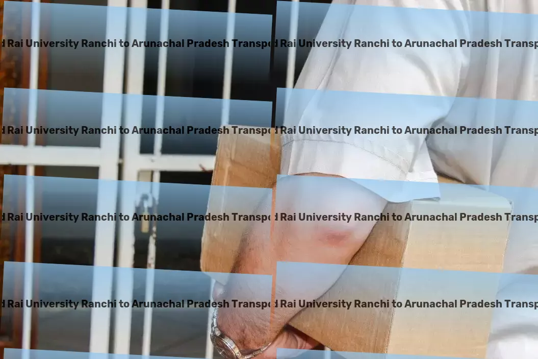 Jharkhand Rai University Ranchi to Arunachal Pradesh Transport Nationwide logistics services