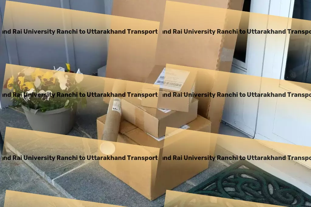 Jharkhand Rai University Ranchi to Uttarakhand Transport Harness the power of top-notch Indian transportation services! - Full-service moving solutions