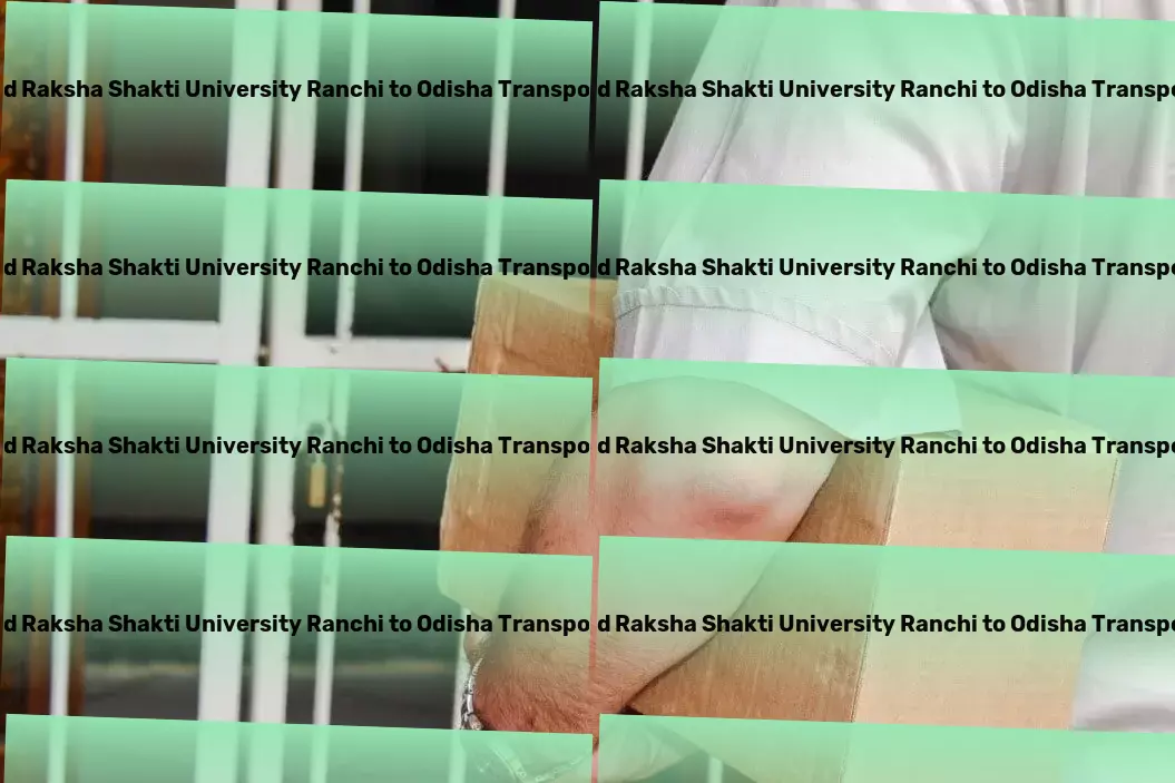 Jharkhand Raksha Shakti University Ranchi to Odisha Transport Safeguarding what matters most with intelligent security. - Specialized shipment solutions