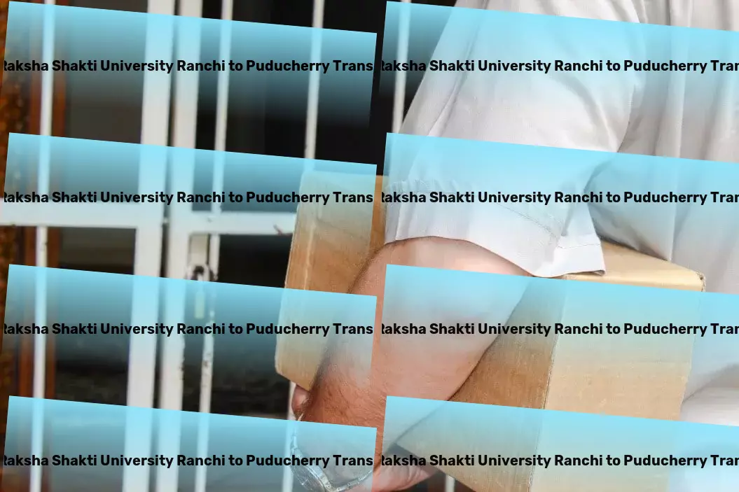 Jharkhand Raksha Shakti University Ranchi to Puducherry Transport Innovating for a smoother journey within the vast Indian terrain. - Express transport solutions