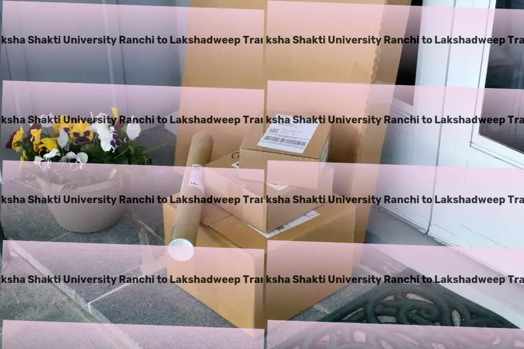 Jharkhand Raksha Shakti University Ranchi to Lakshadweep Transport Simplify your travel, amplify your experience! - Specialized furniture logistics