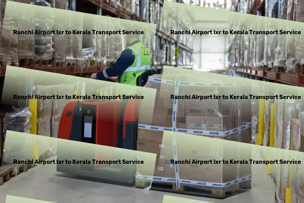 Ranchi Airport Ixr to Kerala Transport Ensuring safety and security with intelligent systems! - Local goods shipment services